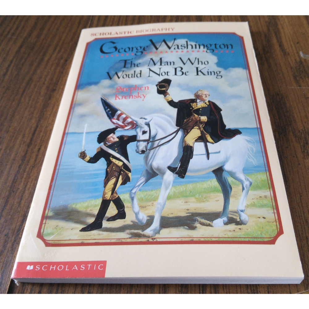 George Washington: The Man Who Would Not Be King By Stephen Krensky(1991)